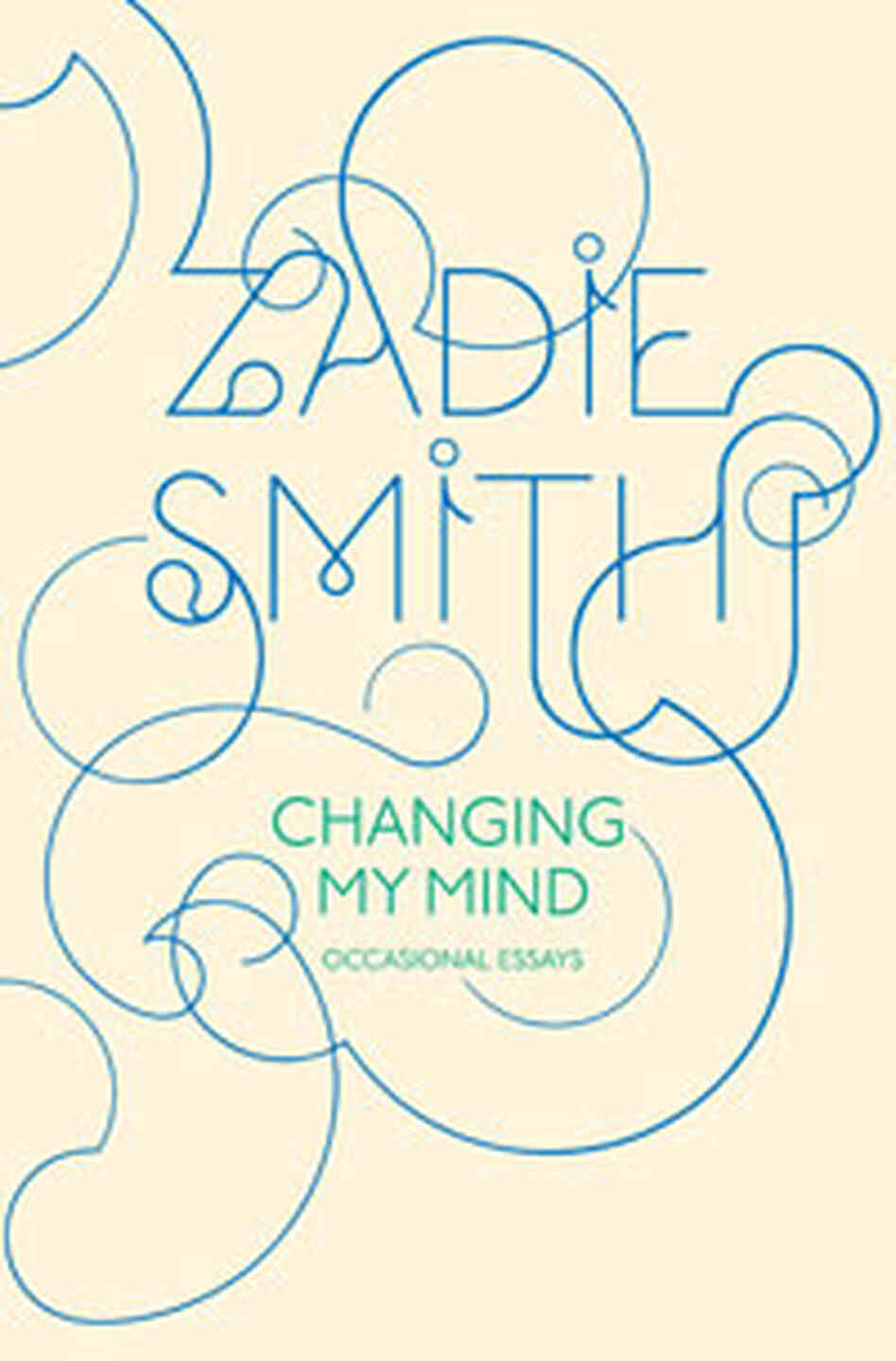 Changing My Mind: Occasional Essays Zadie Smith