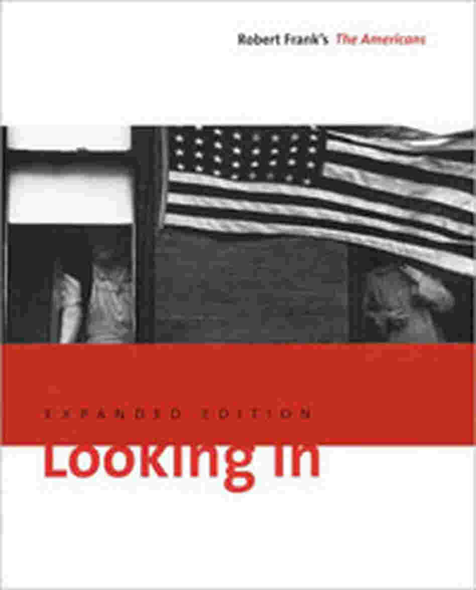 Looking In: Robert Frank's The Americans Looking In: Robert Frank's The Americans