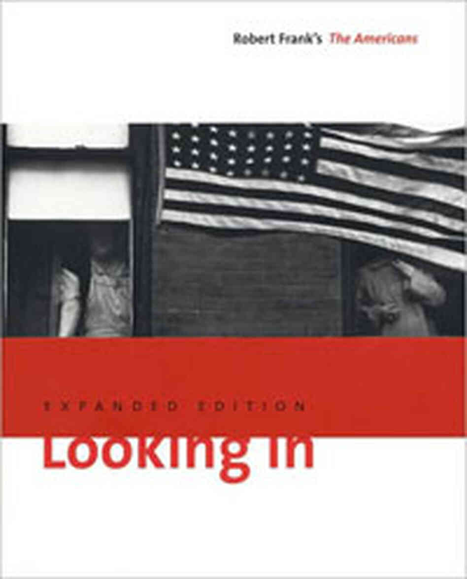 Looking In: Robert Frank's The Americans Looking In: Robert Frank's The Americans