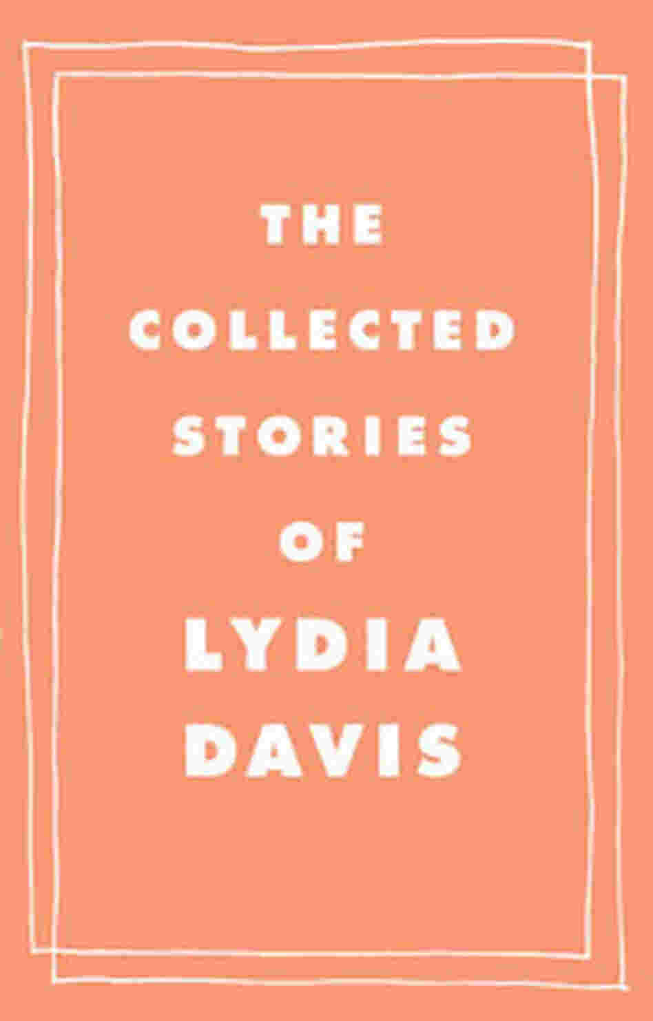 'The Collected Stories of Lydia Davis' 'The Collected Stories of Lydia Davis'