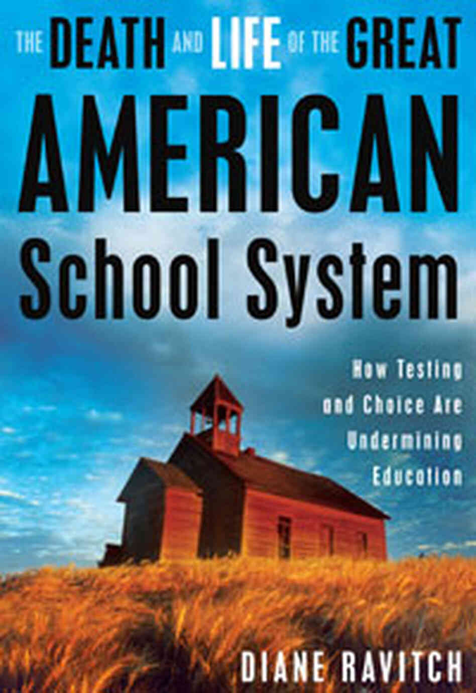 The Death and Life Of The Great American School System The Death and Life Of The Great American School System