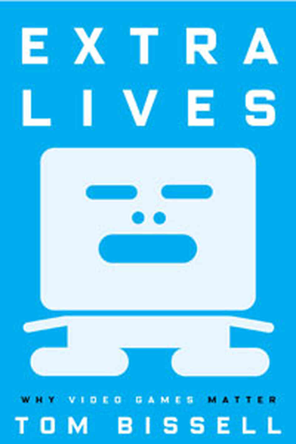 Extra Lives: Why Video Games Matter Extra Lives: Why Video Games Matter