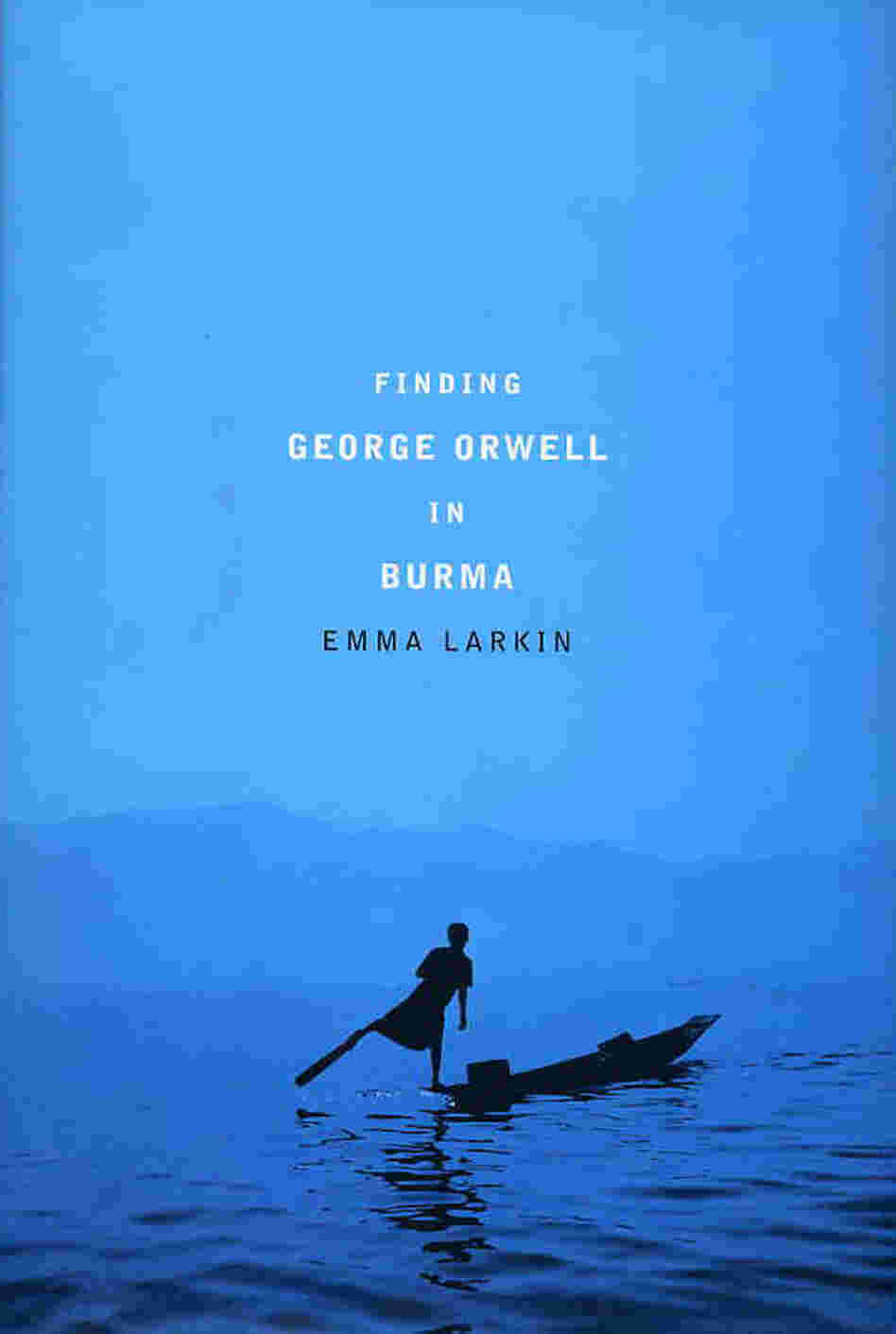 Finding George Orwell In Burma Finding George Orwell In Burma