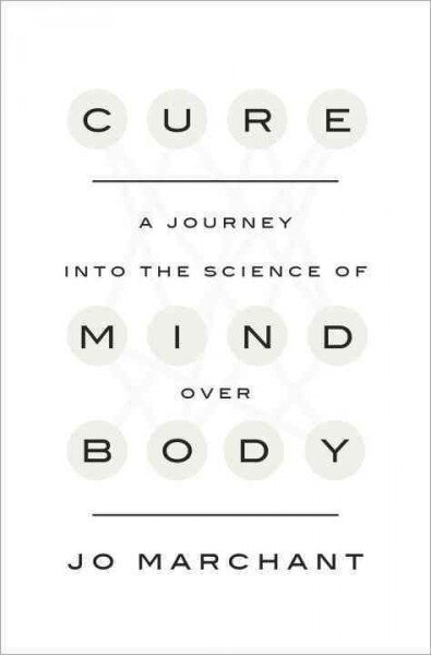 Cure: A Journey into the Science of Mind Over Body by Jo Marchant Cure: A Journey into the Science of Mind Over Body by Jo Marchant