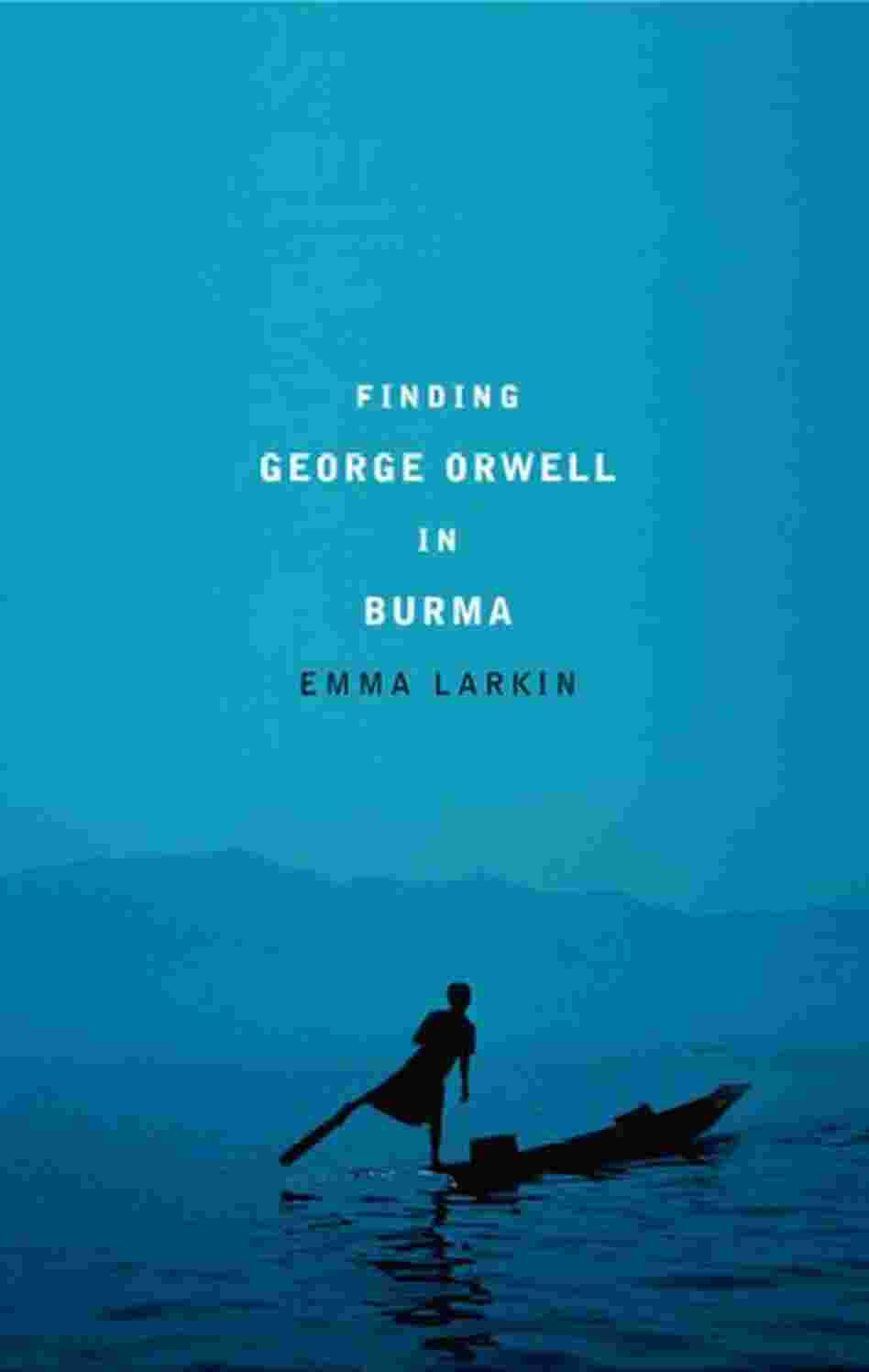 Finding George Orwell In Burma
