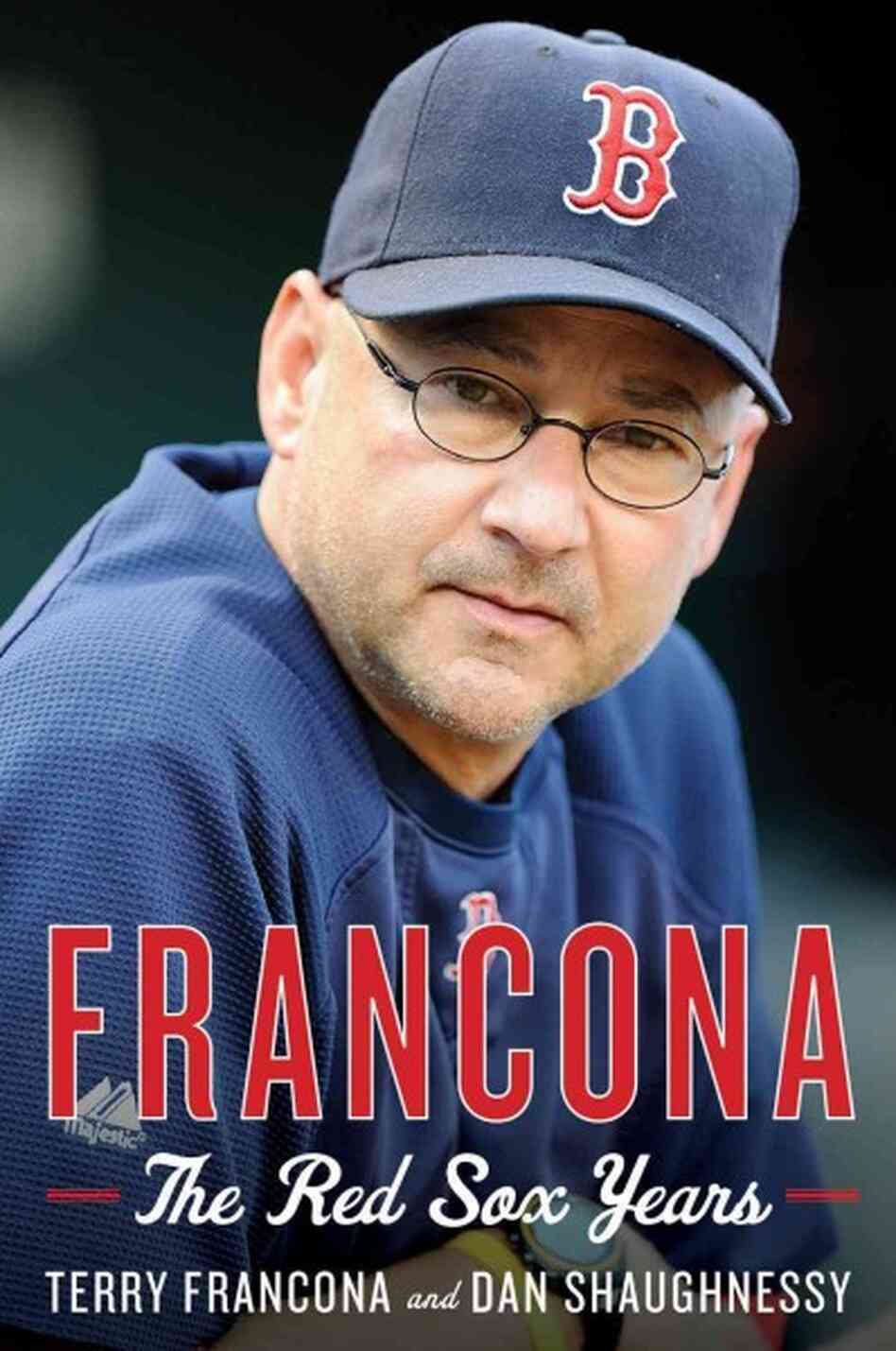 Francona: The Red Sox Years Terry Francona and Dan Shaughnessy