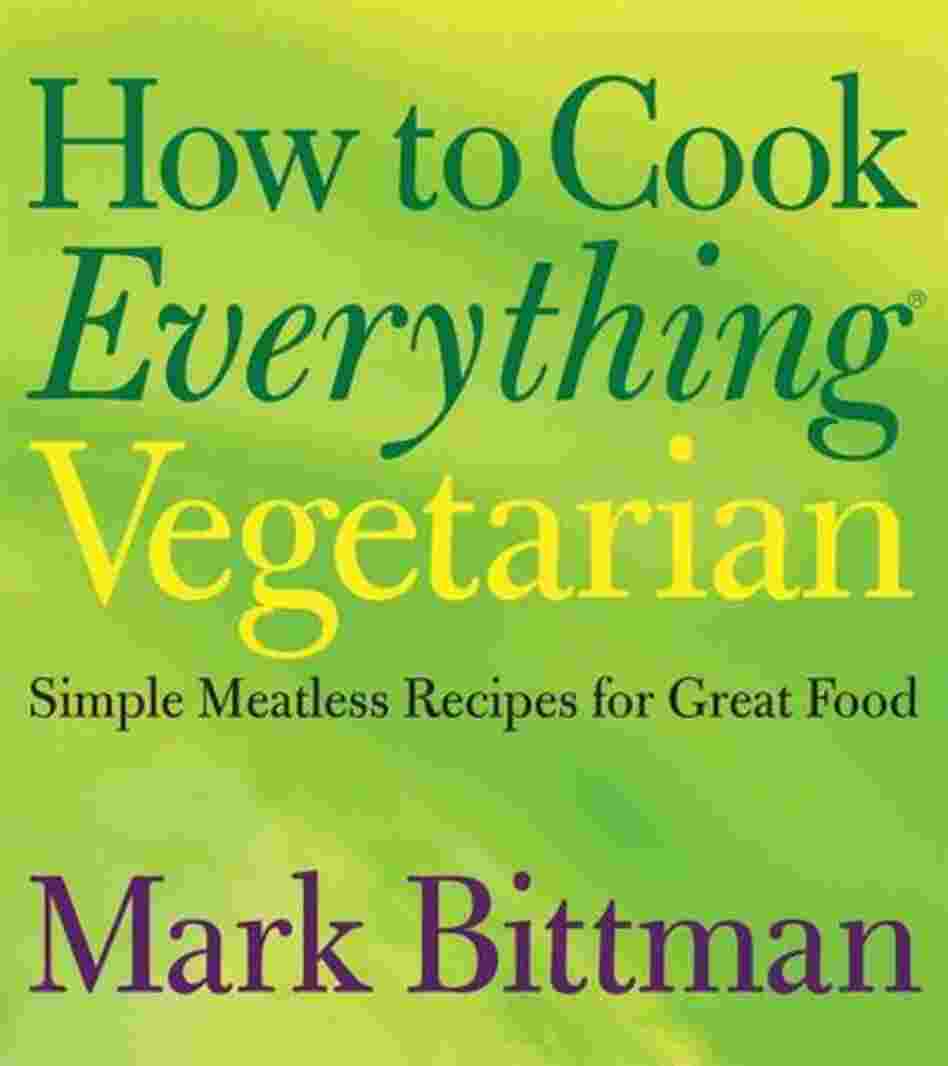 How to Cook Everything Vegetarian How to Cook Everything Vegetarian