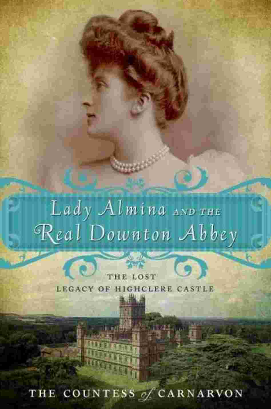 Lady Almina and the Real Downton Abbey Lady Almina and the Real Downton Abbey