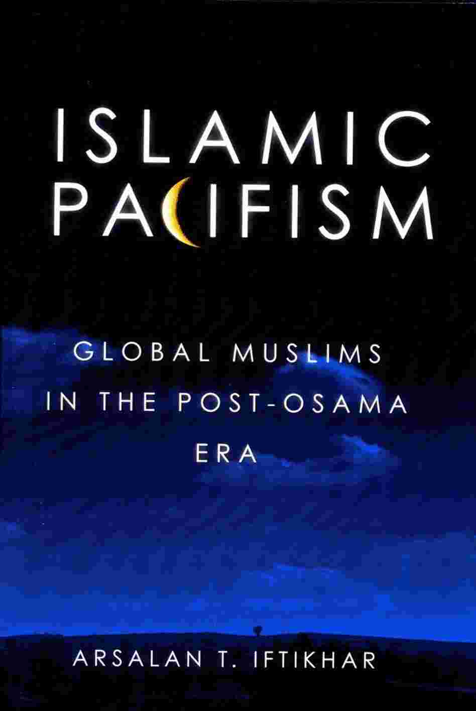 Islamic Pacifism: Global Muslims in the Post-Osama Era.