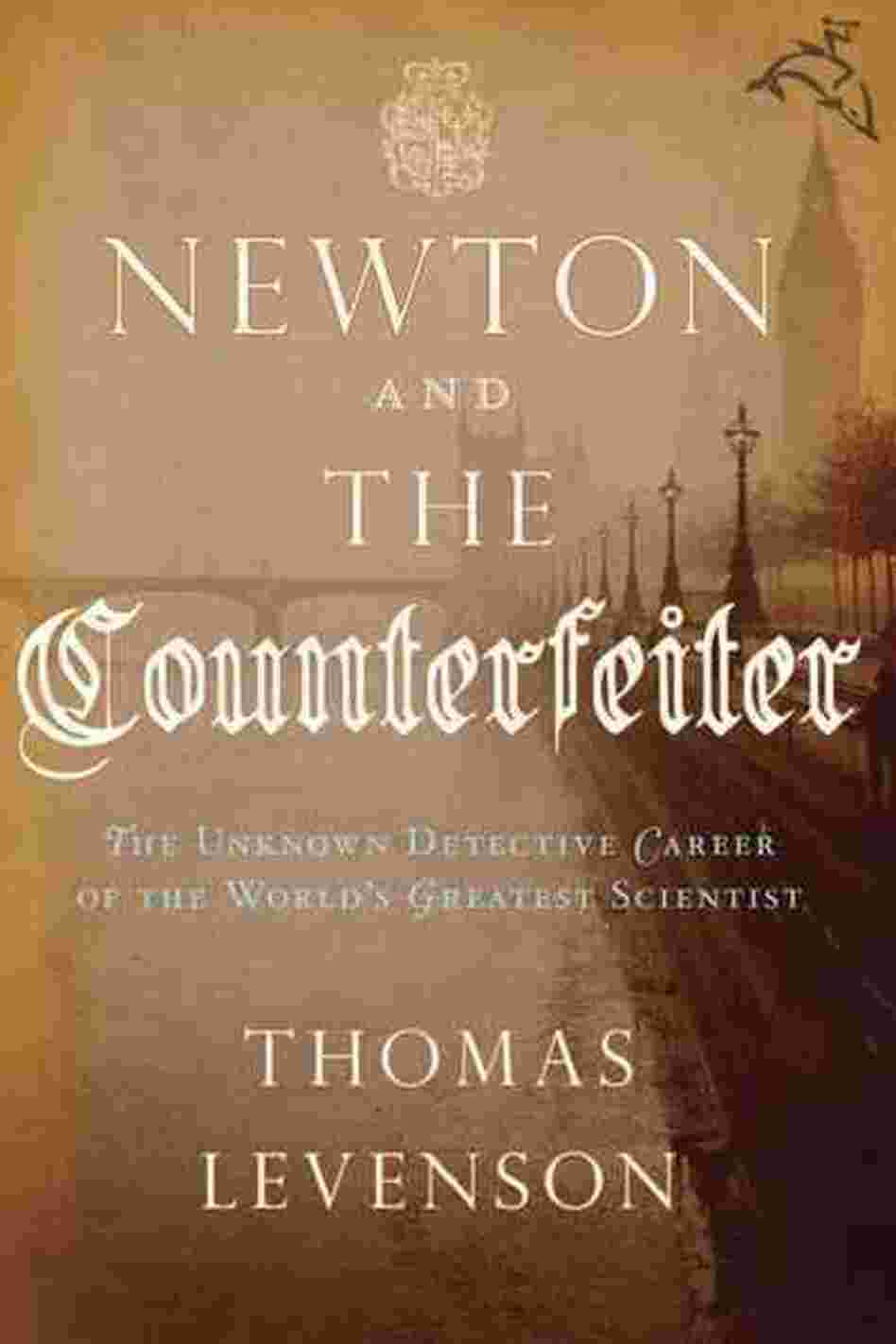Newton and the Counterfeiter Newton and the Counterfeiter