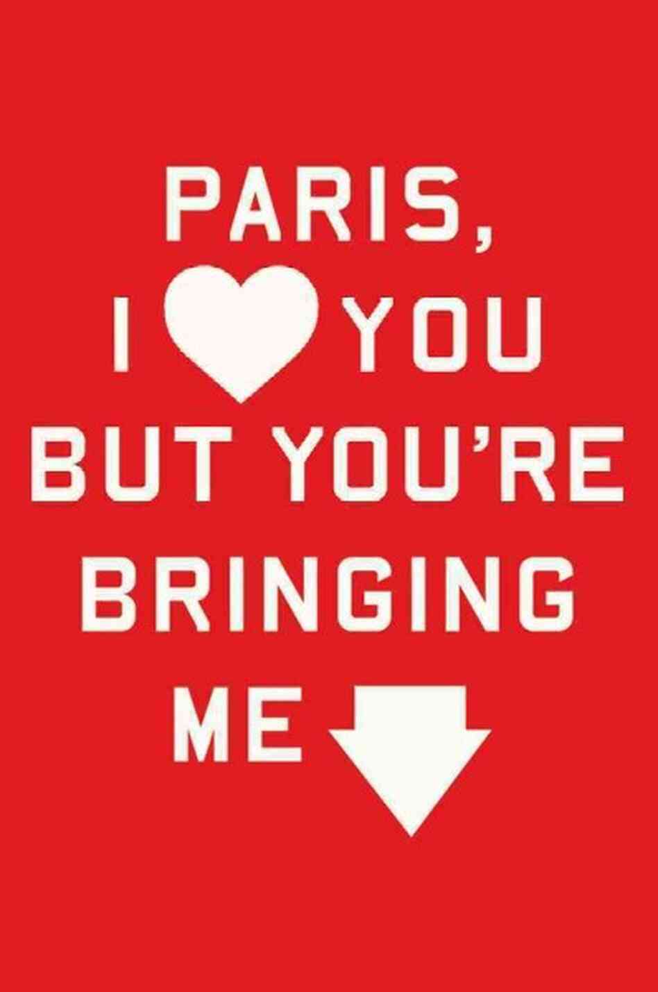 Paris, I Love You but You're Bringing Me Down Paris, I Love You but You're Bringing Me Down