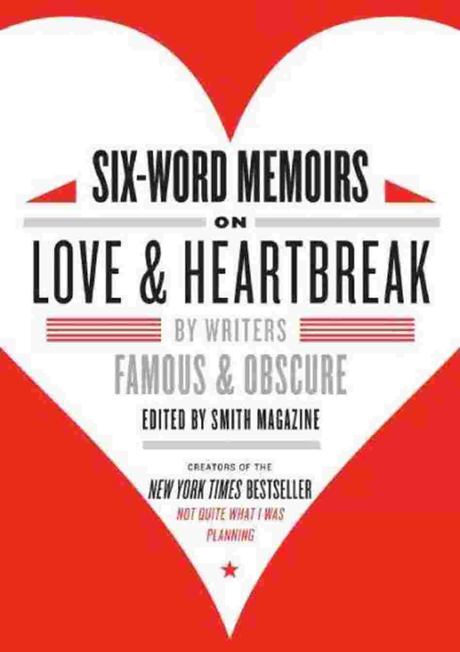 Six-Word Memoirs on Love & Heartbreak Six-Word Memoirs on Love & Heartbreak