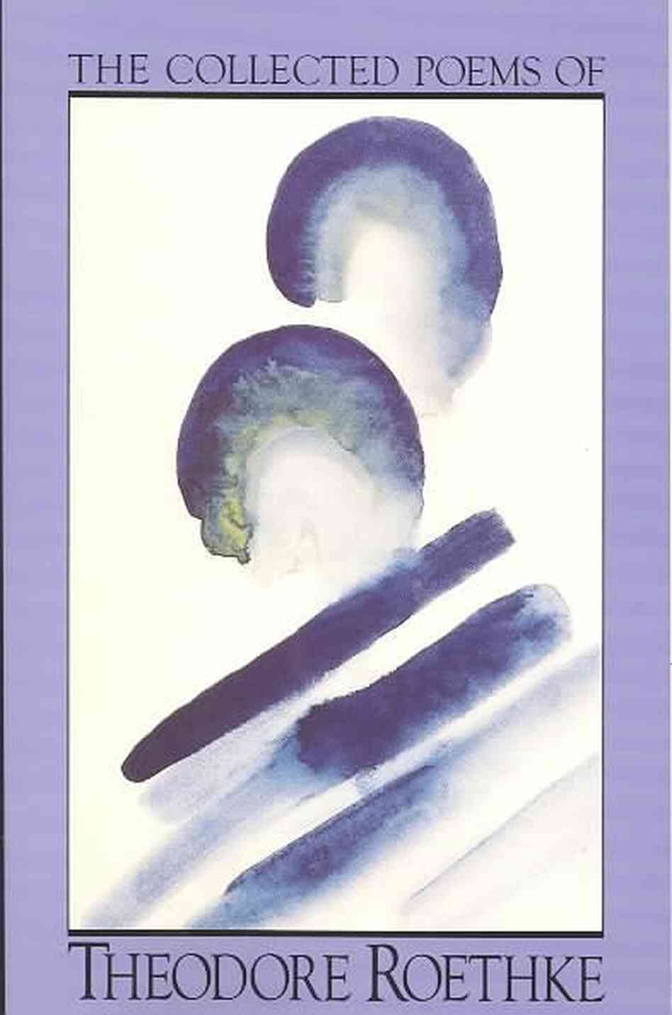 The Collected Poems of Theodore Roethke The Collected Poems of Theodore Roethke