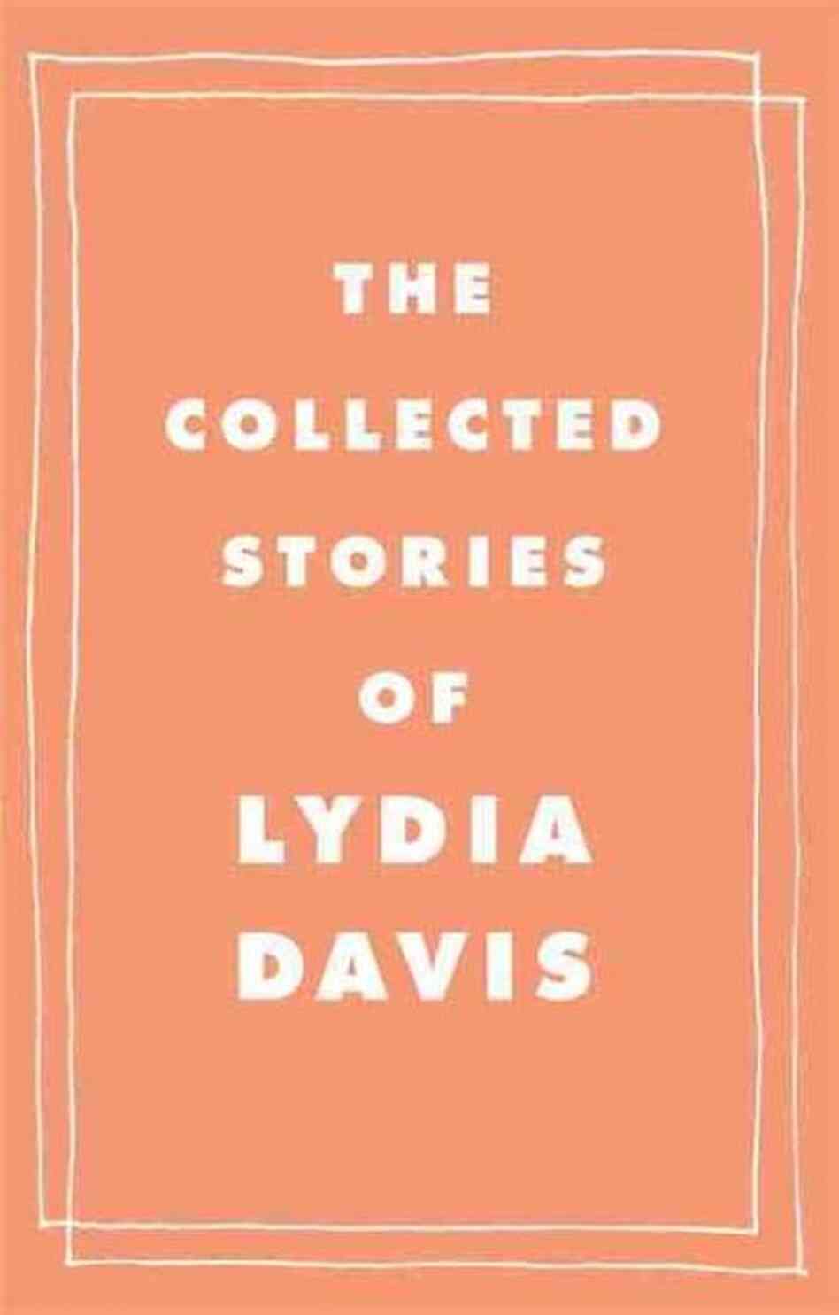 The Collected Stories of Lydia Davis The Collected Stories of Lydia Davis