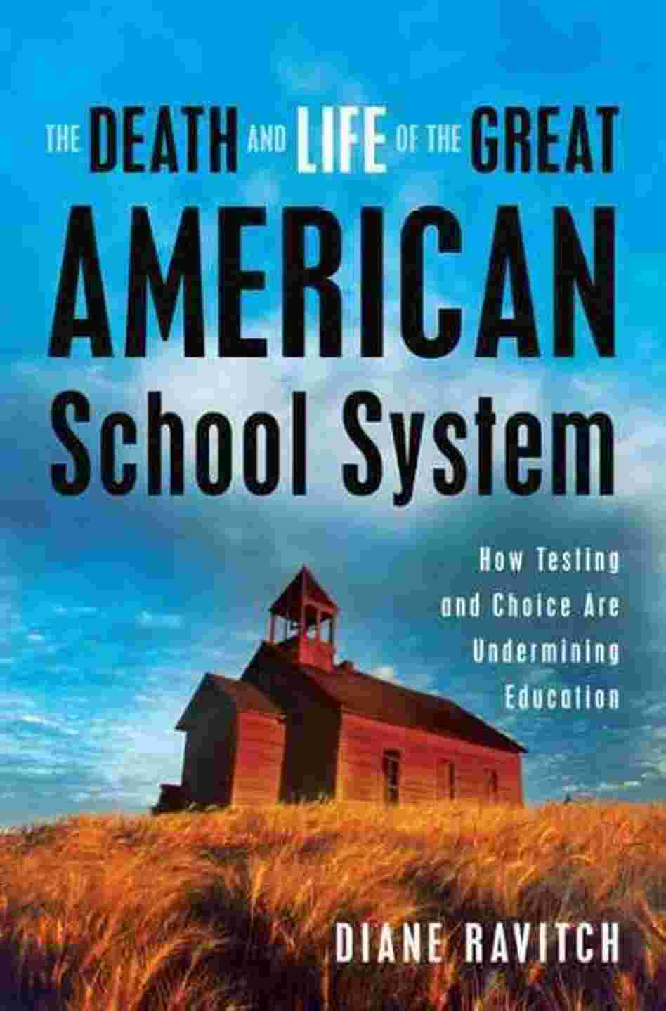 The Death and Life of The Great American School System The Death and Life of The Great American School System