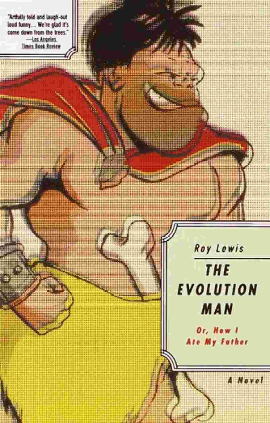 The Evolution Man, Or, How I Ate My Father The Evolution Man, Or, How I Ate My Father