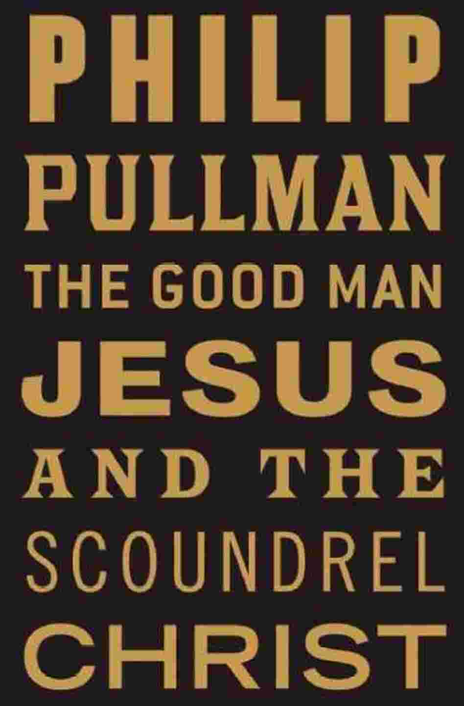 The Good Man Jesus and the Scoundrel Christ The Good Man Jesus and the Scoundrel Christ