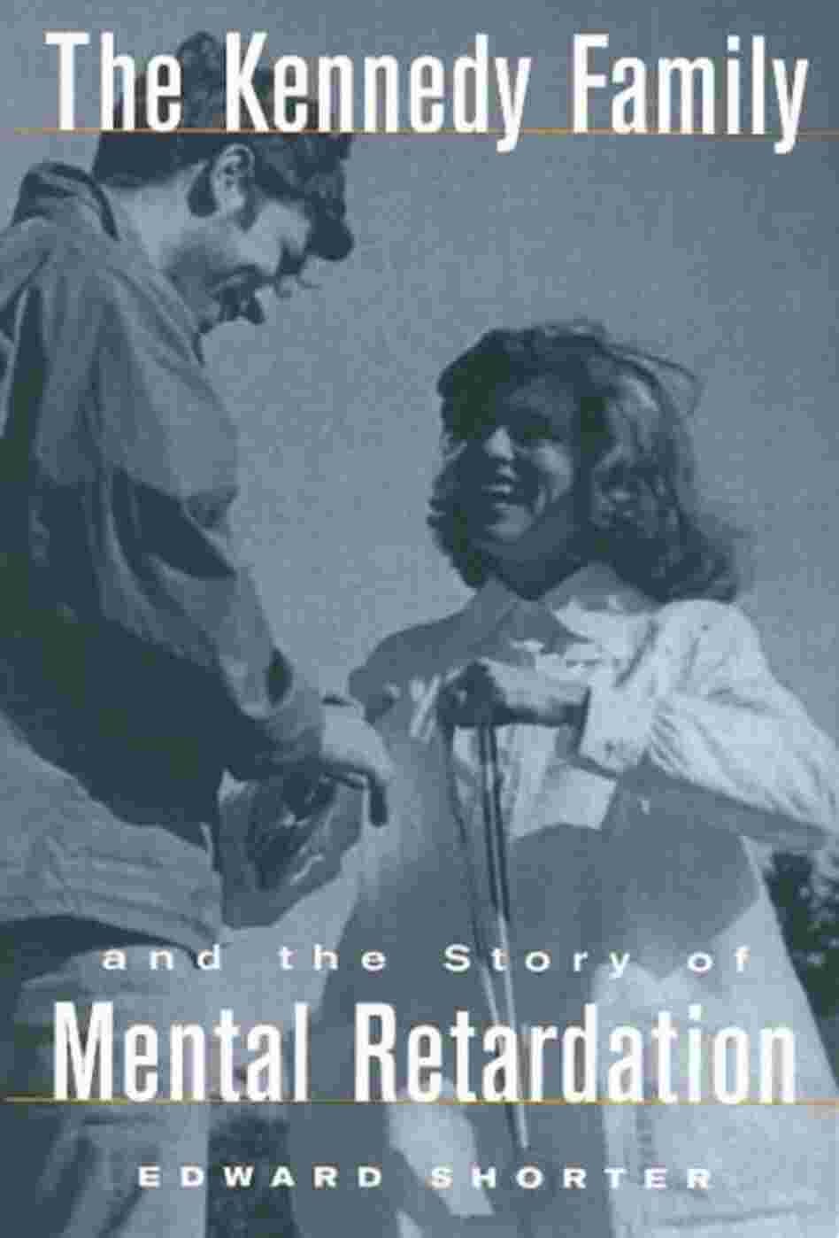 The Kennedy Family and the Story of Mental Retardation The Kennedy Family and the Story of Mental Retardation