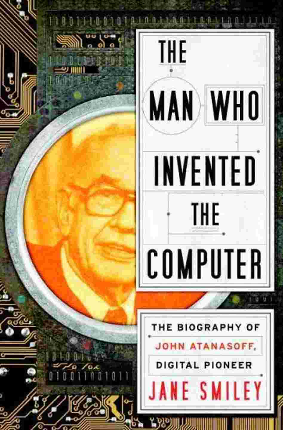 The Man Who Invented the Computer The Man Who Invented the Computer