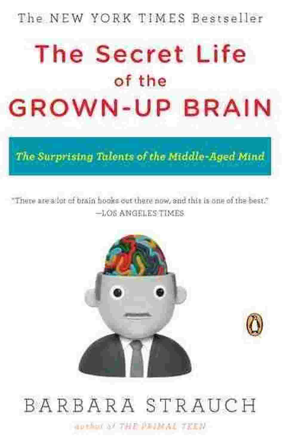 The Secret Life of the Grown-up Brain The Secret Life of the Grown-up Brain