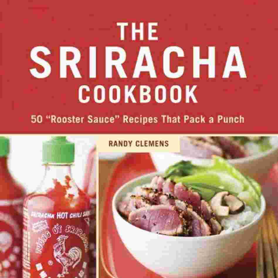 The Sriracha Cookbook The Sriracha Cookbook