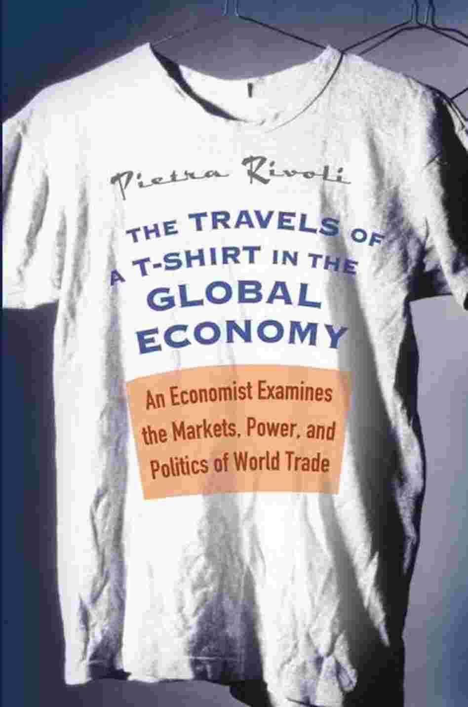 The Travels Of A T-Shirt In The Global Economy The Travels Of A T-Shirt In The Global Economy