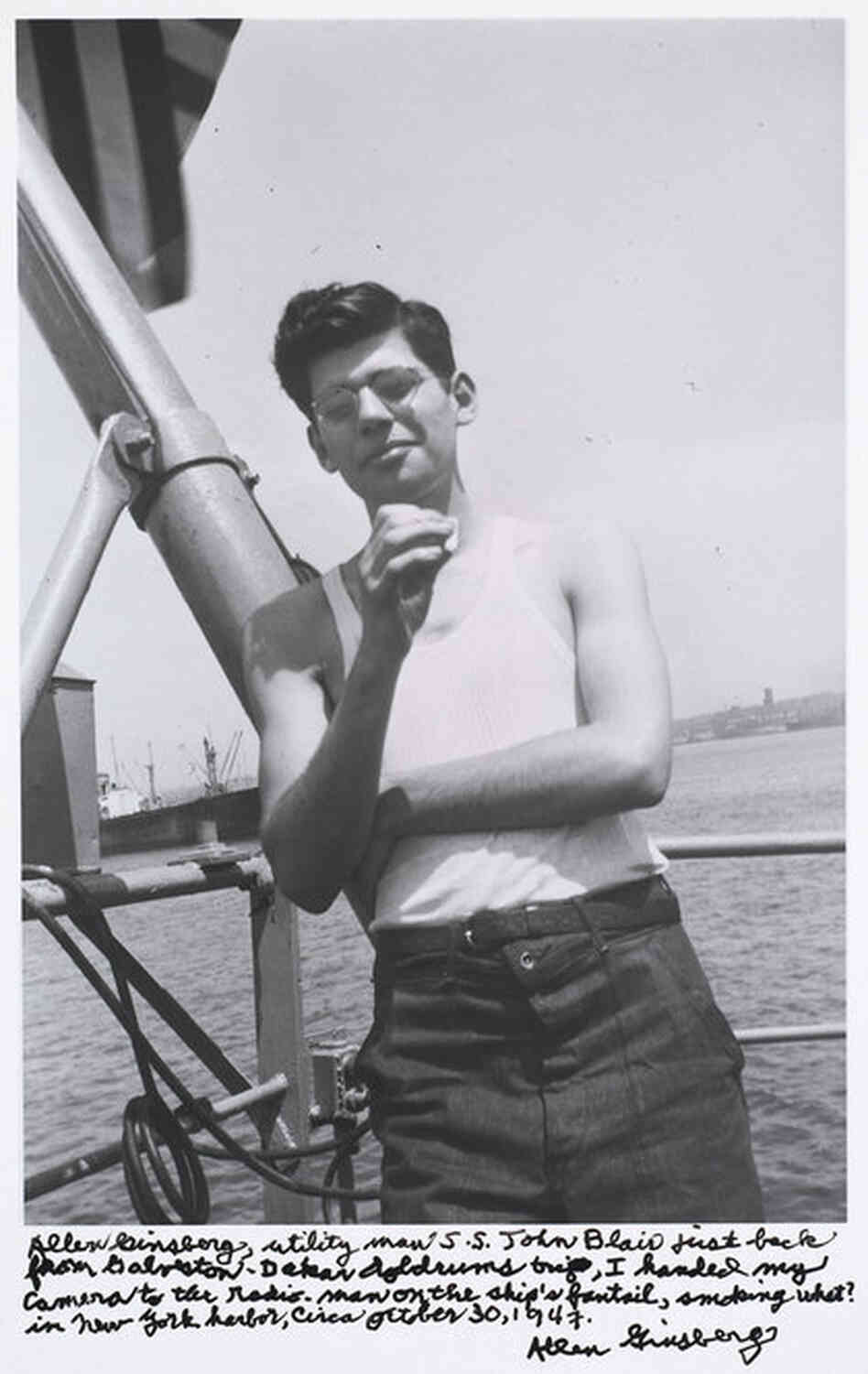 "Allen Ginsberg, utility man S.S. John Blair just back from Galveston-Dakar doldrums trip, I handed my camera to the radio-man on the ship's fantail, smoking what? In New York harbor, circa October 30, 1947."
