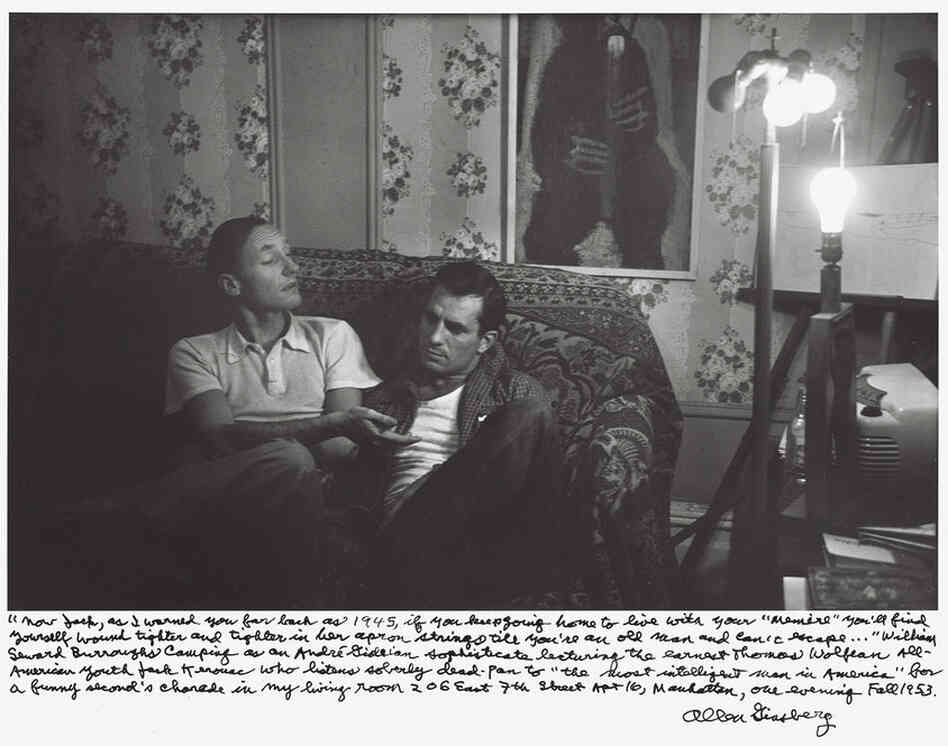 "Now Jack as I warned you far back as 1945, if you keep going home to live with your 'Memere' you'll find yourself wound tighter and tighter in her apron strings till you're an old man and can't escape... William Seward Burroughs camping as an Andre Gide-ian sophisticate lecturing the earnest Thomas Wolfean All-American youth Jack Kerouac who listens soberly dead-pan ... one evening Fall 1953."