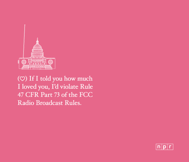 A valentine reading "If I told you how much I loved you I would violate 47 CFR Part 73 of the FCC Broadcast Rules."