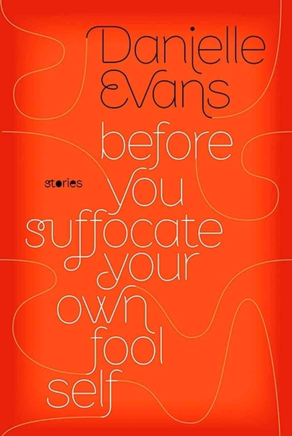 Before You Suffocate Your Own Fool Self by Danielle Evans Before You Suffocate Your Own Fool Self by Danielle Evans