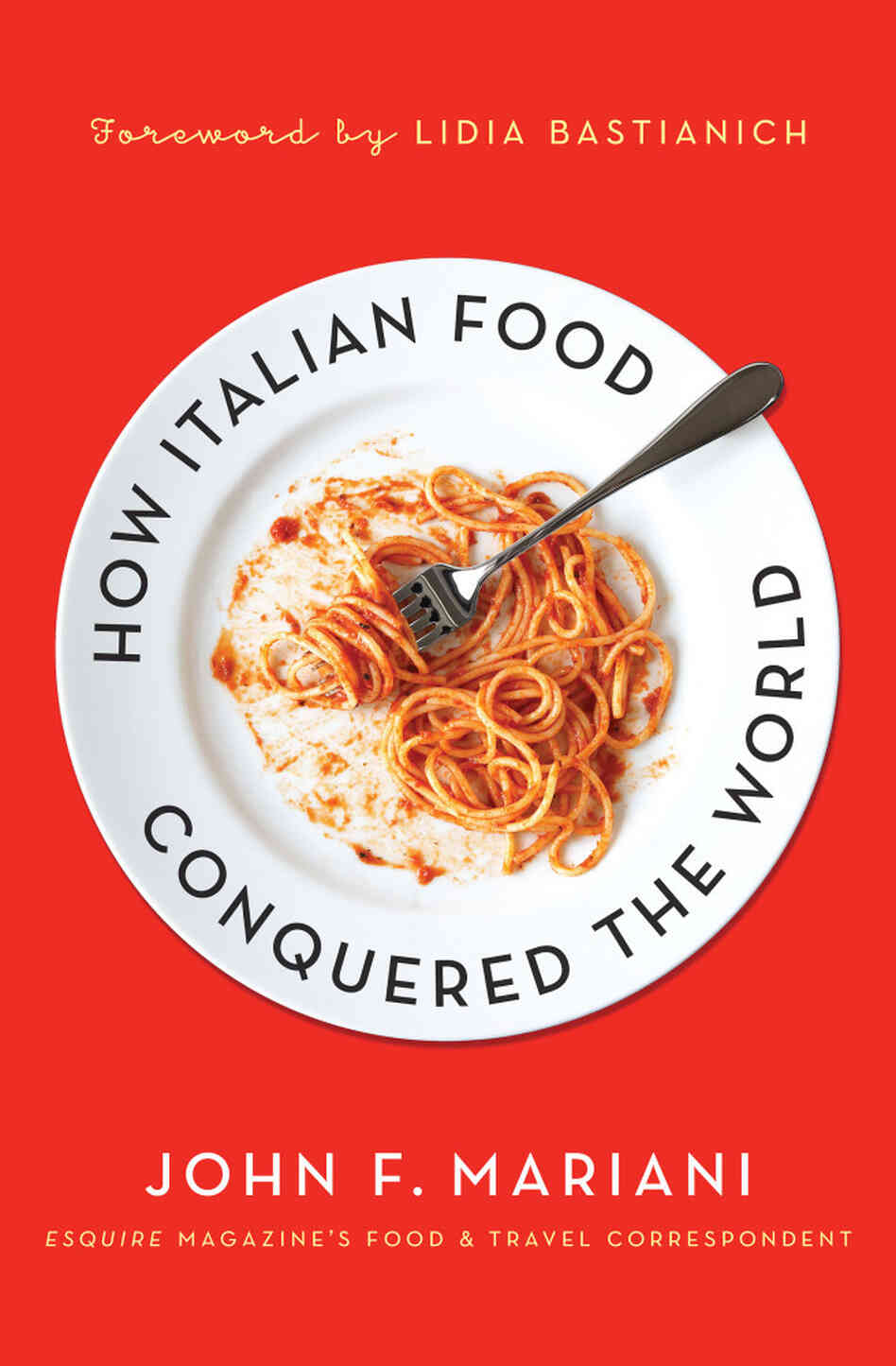 How Italian Food Conquered The World by John F. Mariani How Italian Food Conquered The World by John F. Mariani