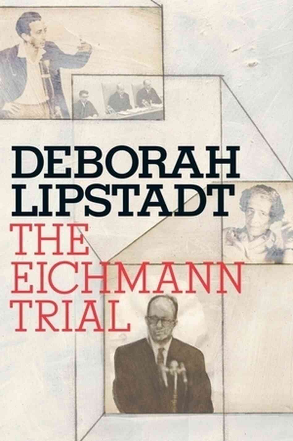 The Eichmann Trial by Deborah Lipstadt The Eichmann Trial by Deborah Lipstadt
