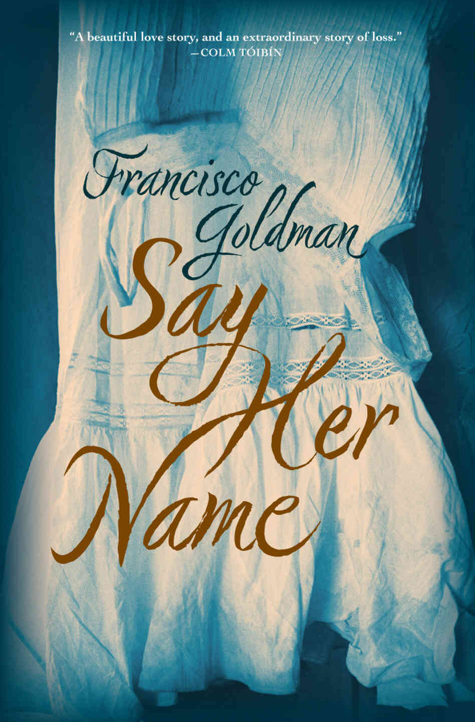 Say Her Name by Francisco Goldman Say Her Name by Francisco Goldman