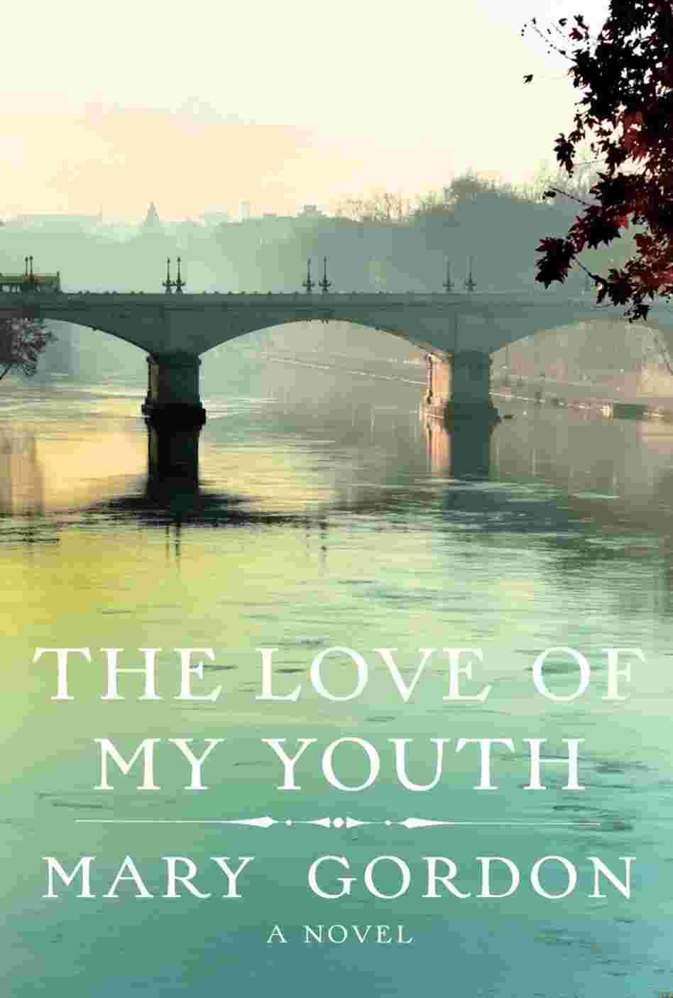 The Love of My Youth by Mary Gordon The Love of My Youth by Mary Gordon