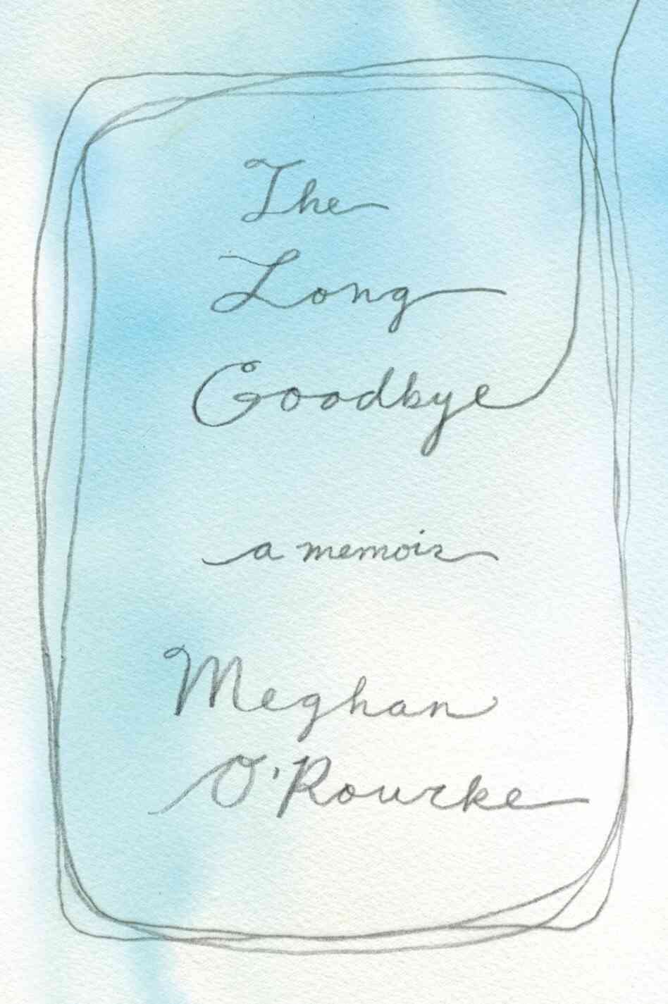 The Long Goodbye by Meghan O'Rourke The Long Goodbye by Meghan O'Rourke