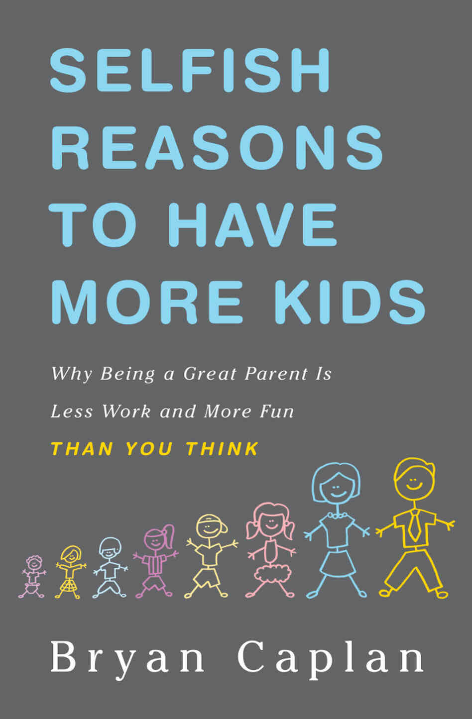 Selfish Reasons to Have More Kids by Bryan Caplan Selfish Reasons to Have More Kids by Bryan Caplan