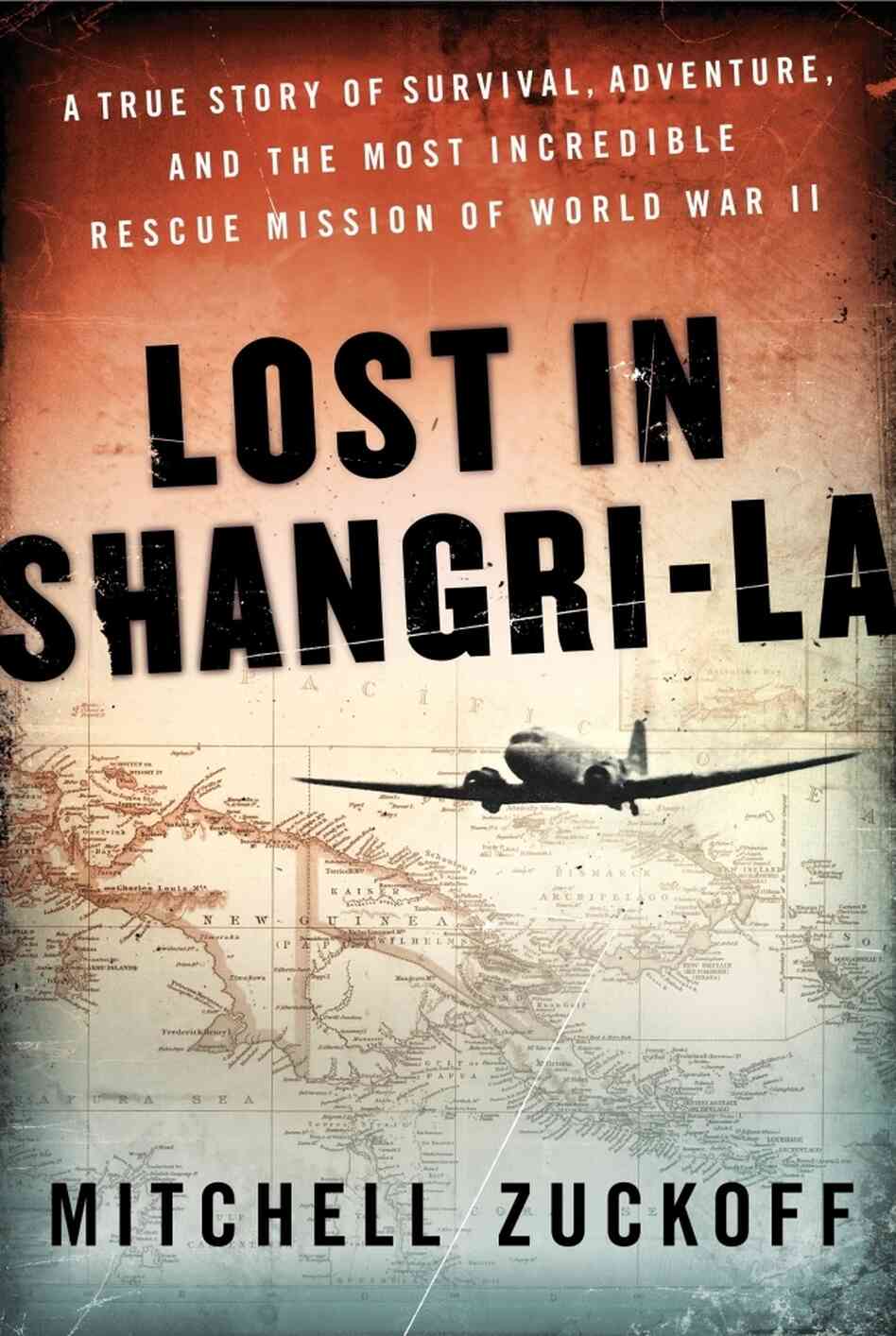 Lost in Shangri-La by Mitchell Zuckoff Lost in Shangri-La by Mitchell Zuckoff