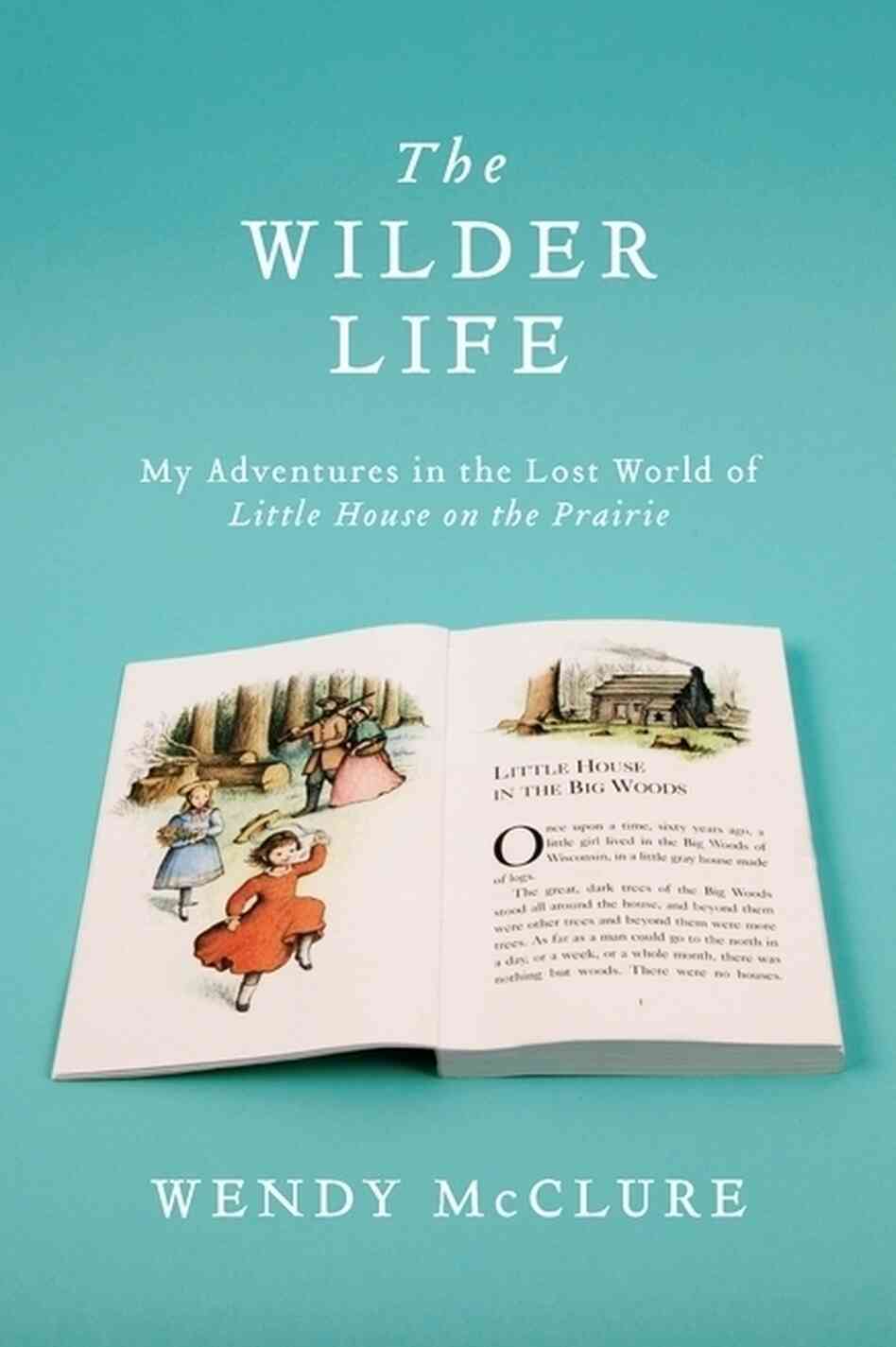 The Wilder Life by Wendy McClure The Wilder Life by Wendy McClure