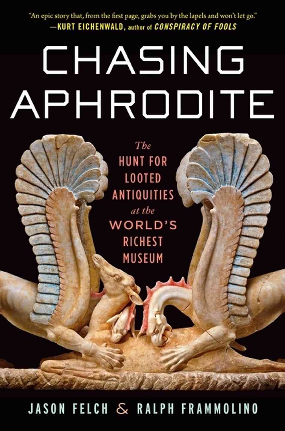 Chasing Aphrodite by Jason Felch and Ralph Frammolino Chasing Aphrodite by Jason Felch and Ralph Frammolino