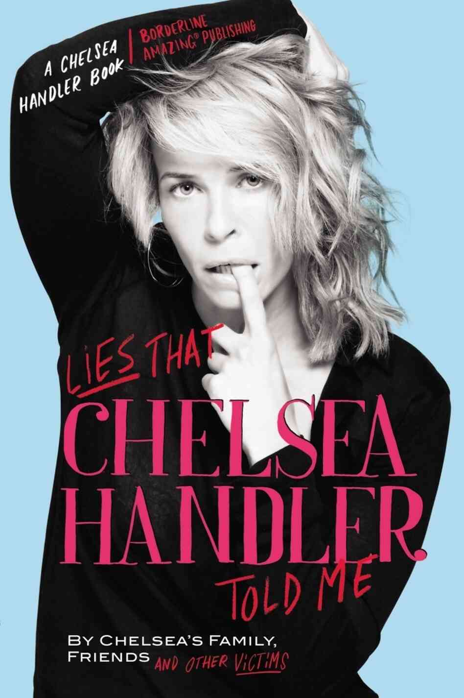 Chelsea Handler's Lies That Chelsea Handler Told Me Chelsea Handler's Lies That Chelsea Handler Told Me