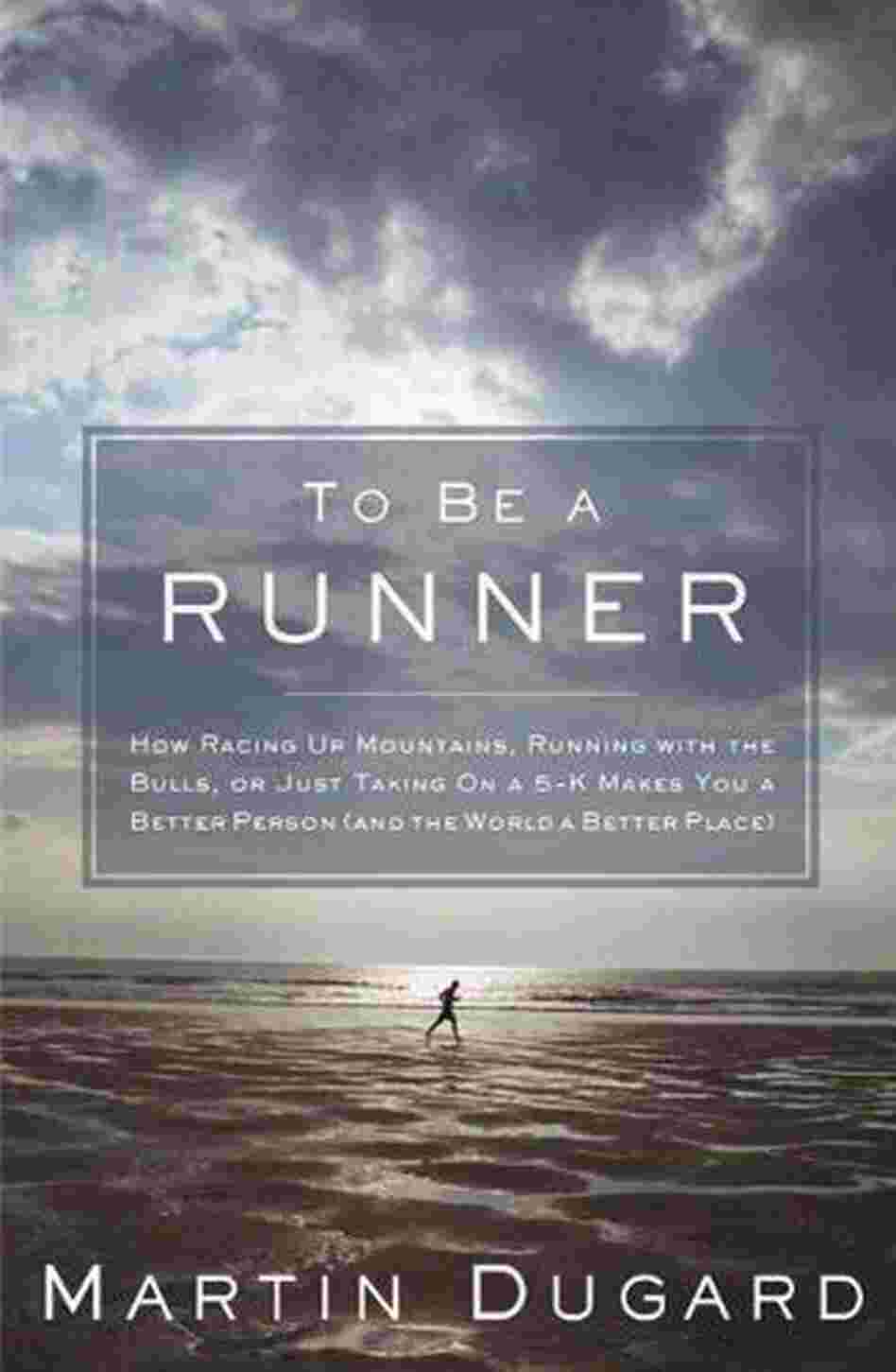 To Be a Runner, by Martin Dugard To Be a Runner, by Martin Dugard