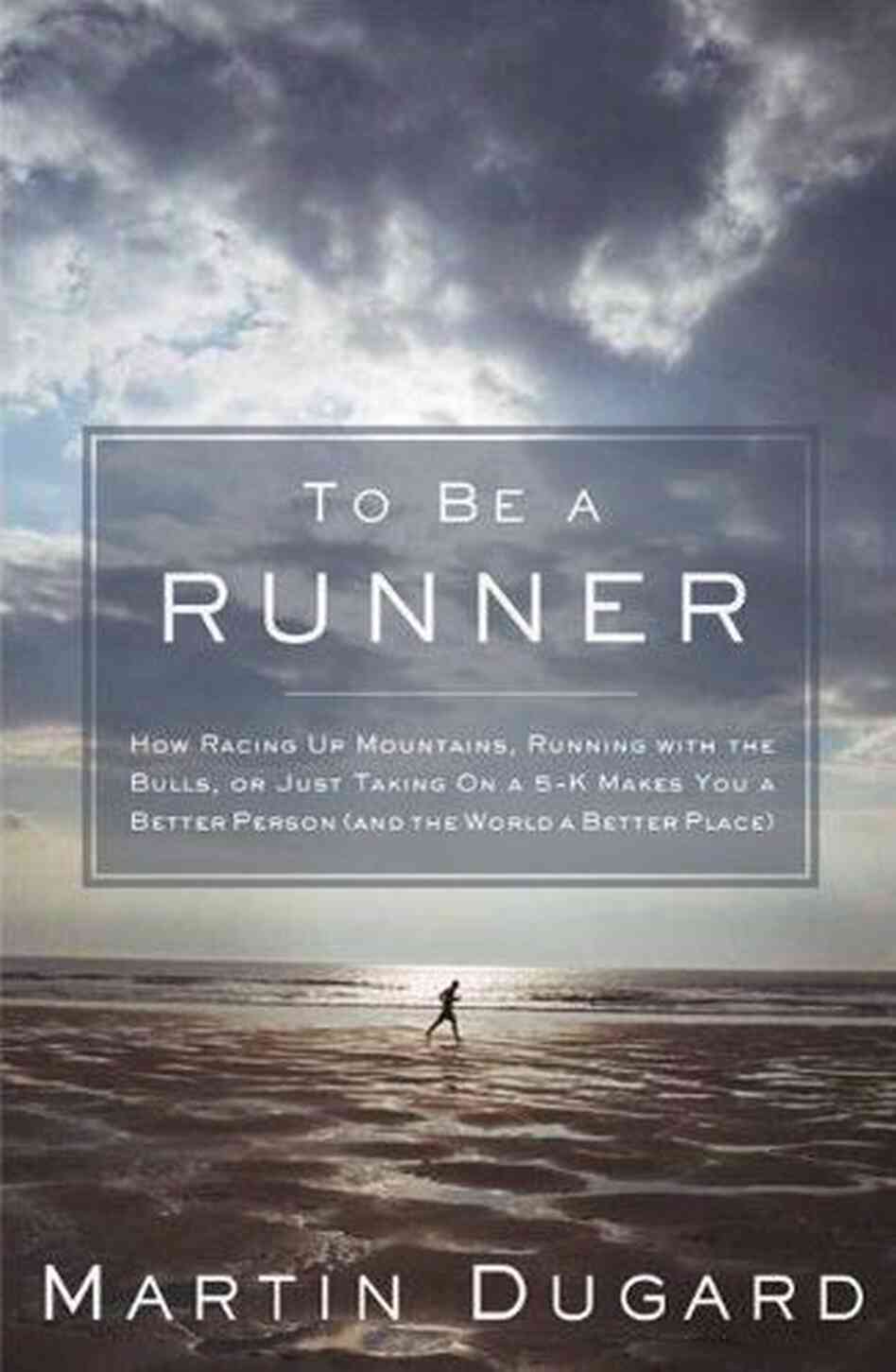 To Be a Runner, by Martin Dugard To Be a Runner, by Martin Dugard