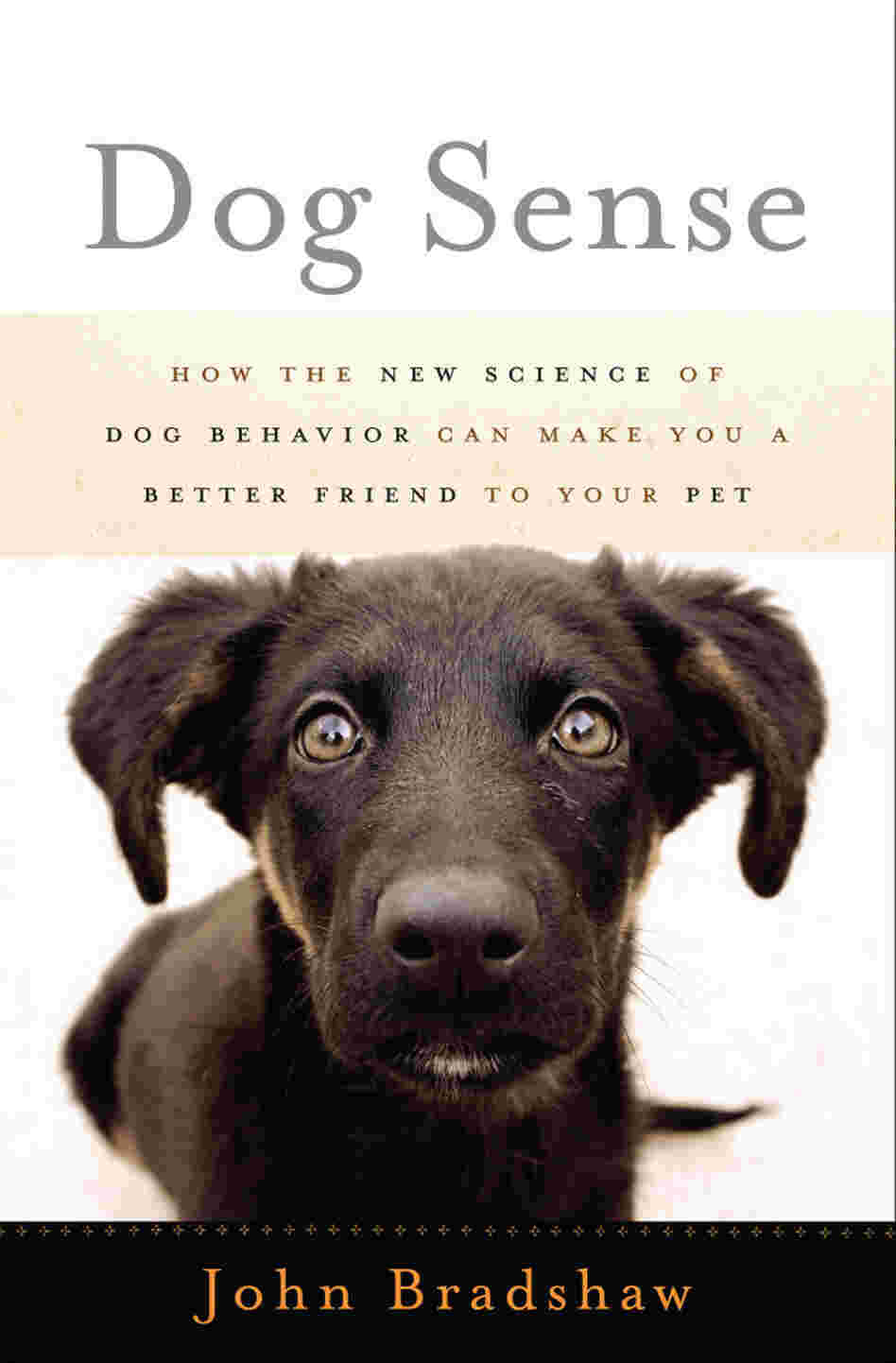 Dog Sense: How the New Science of Dog Behavior Can Make You A Better Friend to Your Pet Dog Sense: How the New Science of Dog Behavior Can Make You A Better Friend to Your Pet