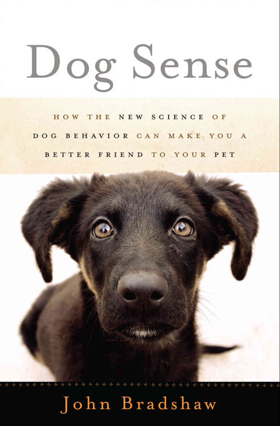 Dog Sense: How the New Science of Dog Behavior Can Make You A Better Friend to Your Pet Dog Sense: How the New Science of Dog Behavior Can Make You A Better Friend to Your Pet