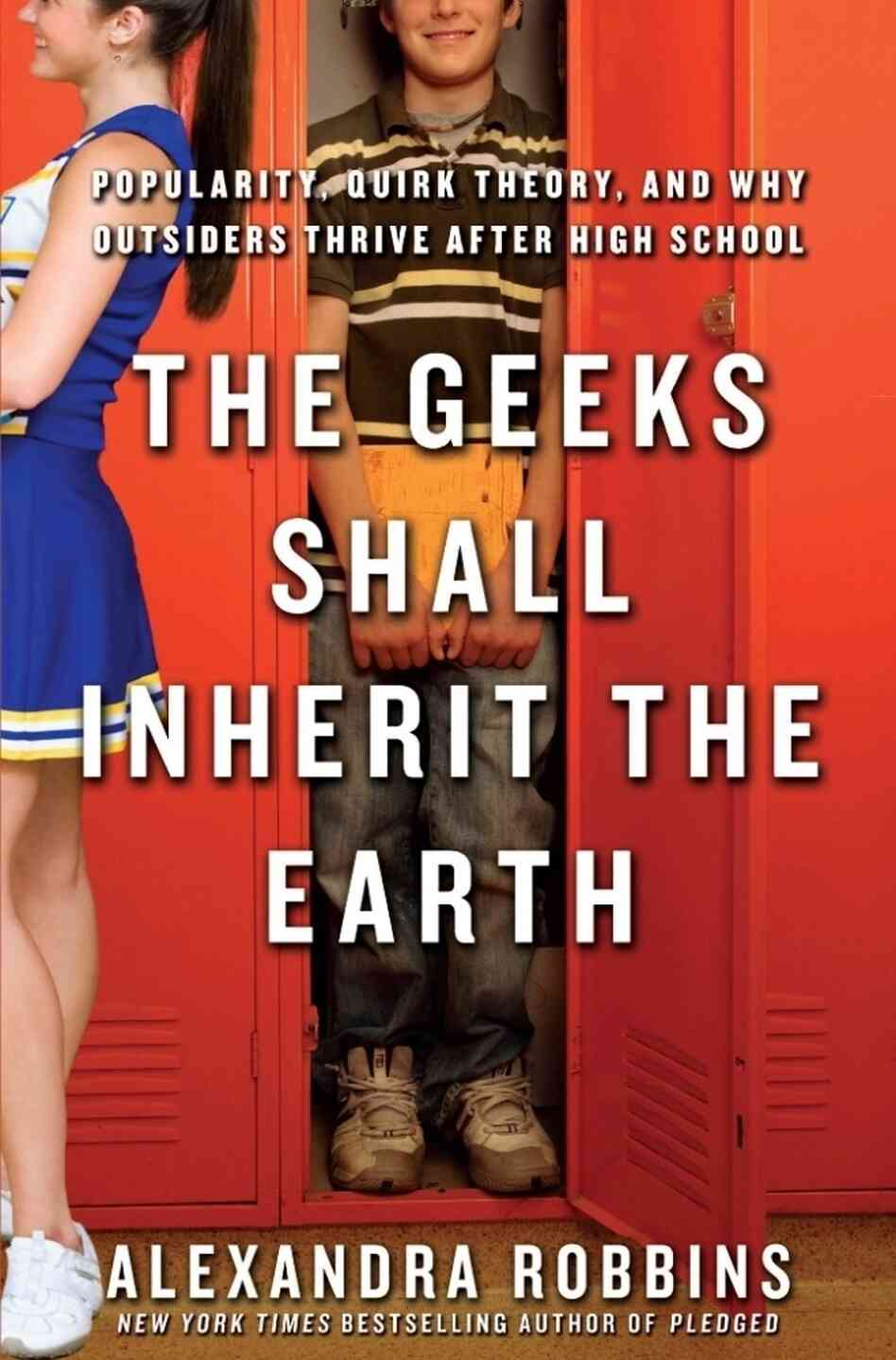 The Geeks Shall Inherit the Earth: Popularity, Quirk Theory, and Why Outsiders Thrive After High School The Geeks Shall Inherit the Earth: Popularity, Quirk Theory, and Why Outsiders Thrive After High School
