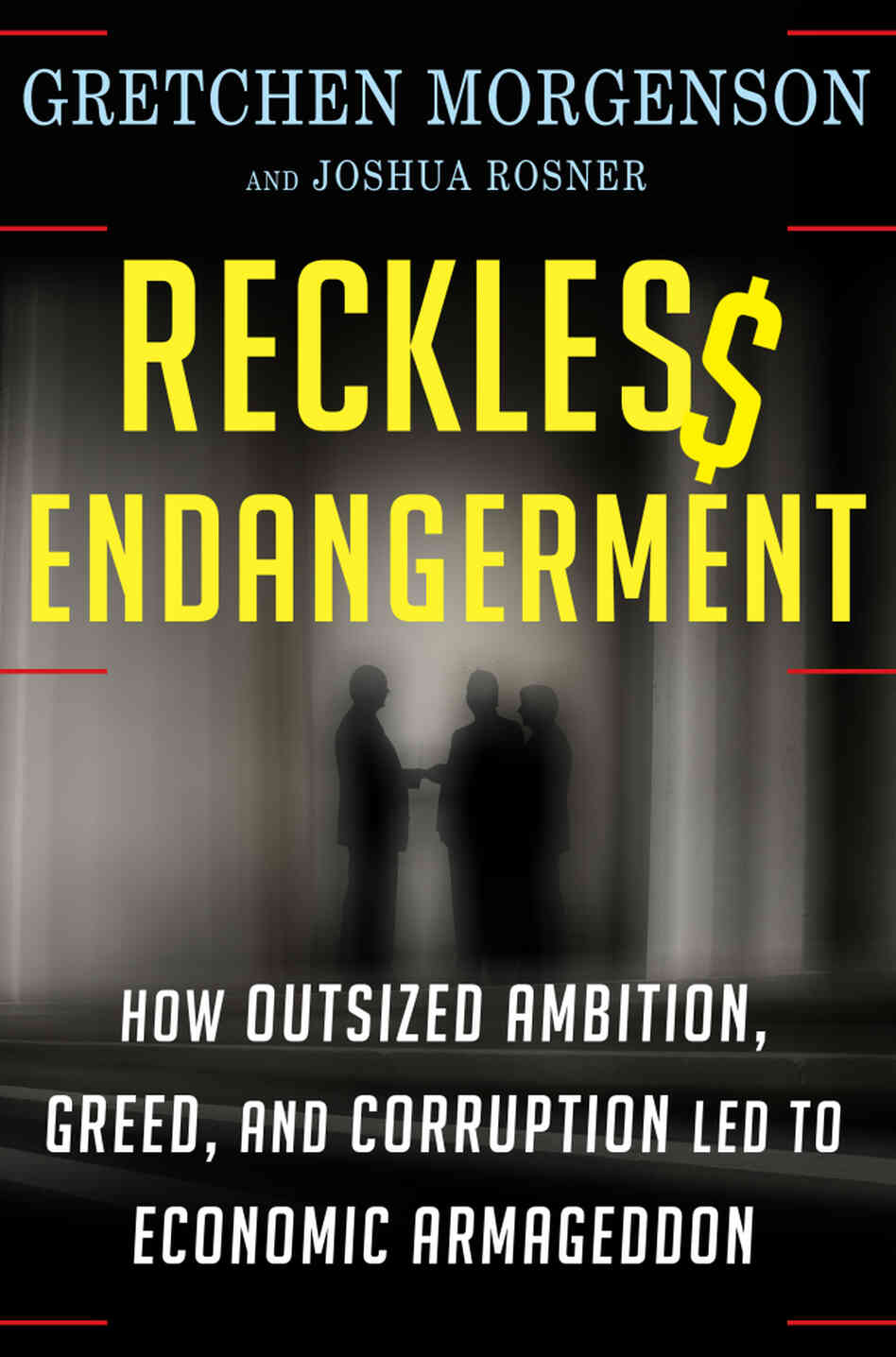 Reckless Endangerment: How Outsized Ambition, Greed, and Corruption Led to Economic Armageddon Reckless Endangerment: How Outsized Ambition, Greed, and Corruption Led to Economic Armageddon