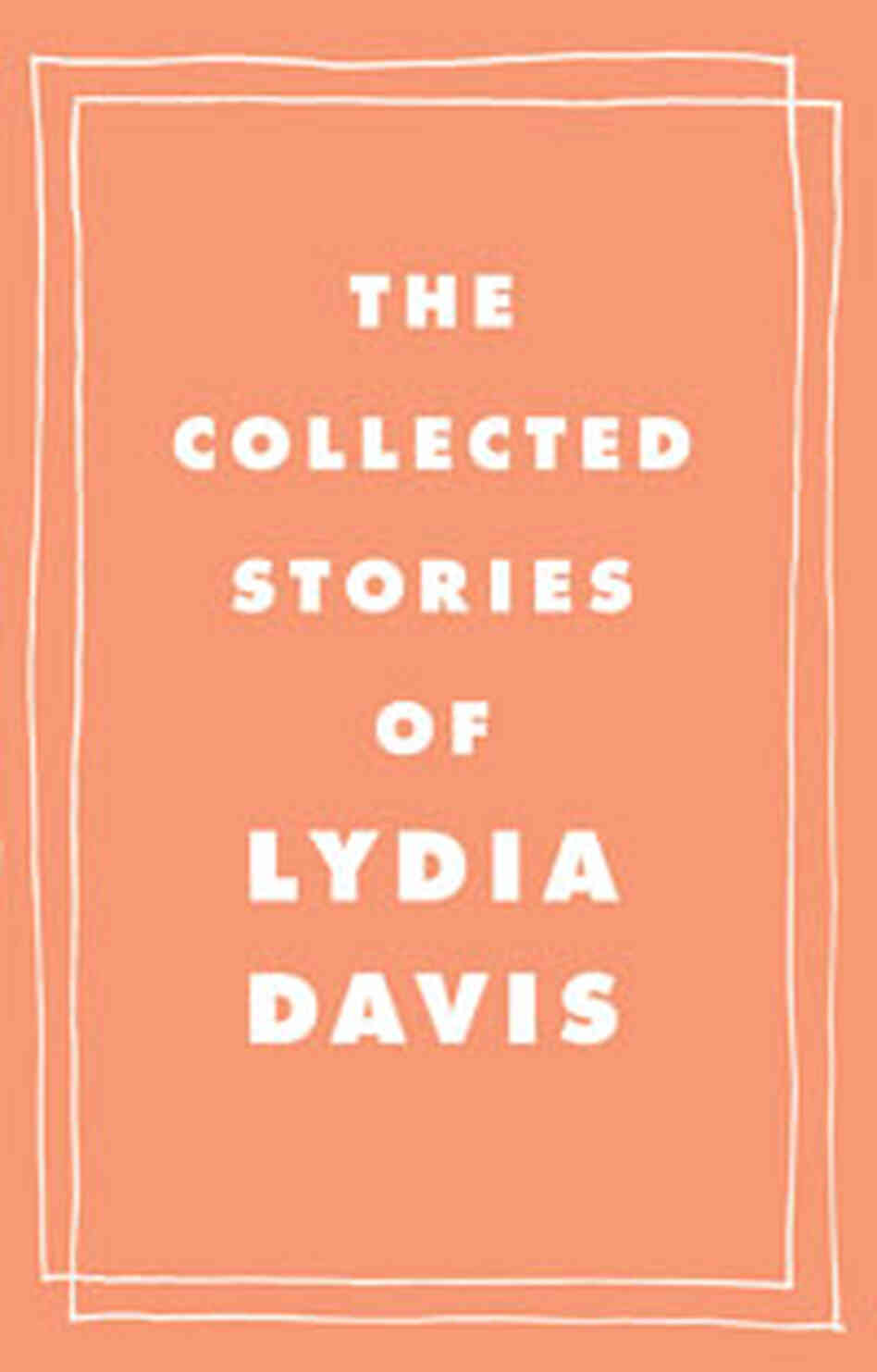 'The Collected Stories of Lydia Davis' 'The Collected Stories of Lydia Davis'