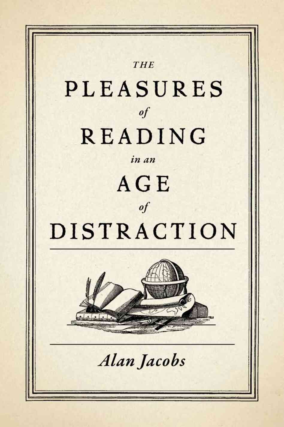 The Pleasures of Reading in an Age of Distraction, by Alan Jacobs The Pleasures of Reading in an Age of Distraction, by Alan Jacobs