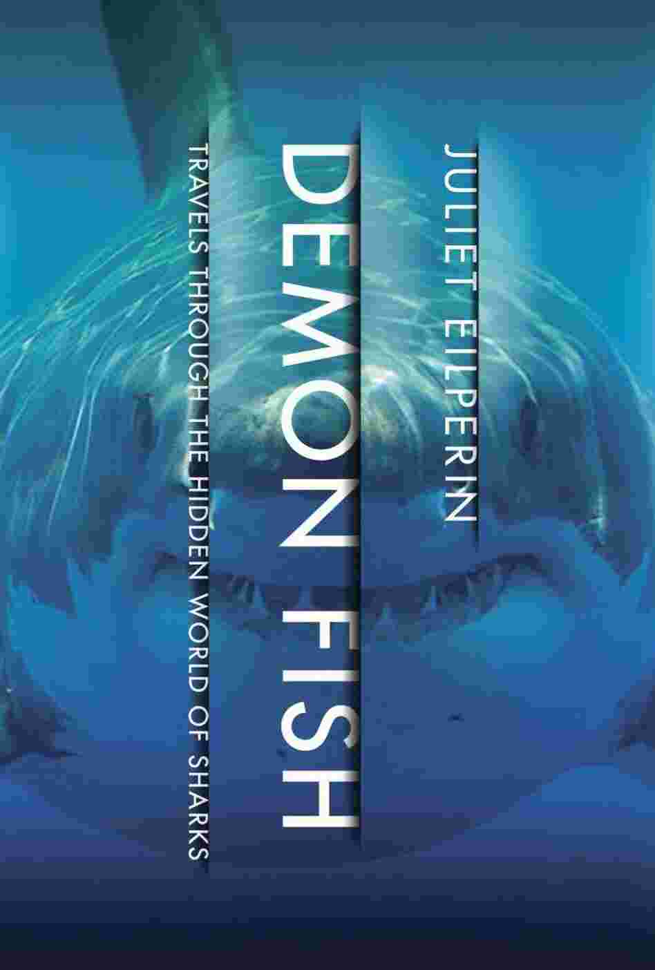 Demon Fish: Travels Through the Hidden World of Sharks by Juliet Eilperin Demon Fish: Travels Through the Hidden World of Sharks by Juliet Eilperin