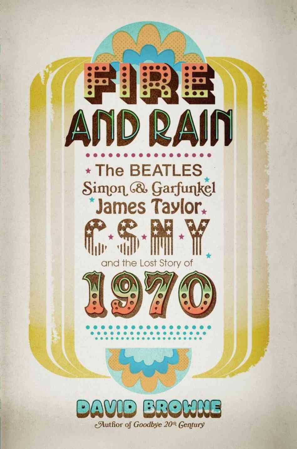 Cover of Fire and Rain: The Beatles, Simon & Garfunkel, James Taylor, CSNY, and the Lost Story of 1970, by David Browne Cover of Fire and Rain: The Beatles, Simon & Garfunkel, James Taylor, CSNY, and the Lost Story of 1970, by David Browne